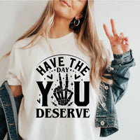 Have the day you deserve Screen Print Transfer