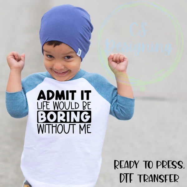 Life would be boring without me DTF Transfer